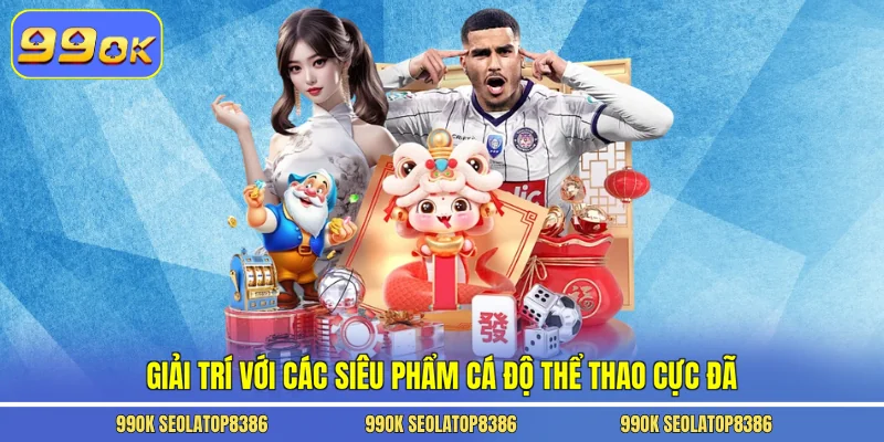 Giải trí với các siêu phẩm cá độ thể thao cực đã